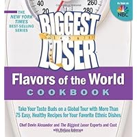 The Biggest Loser Flavors of the World Cookbook: Take your taste buds on a global tour with more than 75 easy, healthy recipes for your favorite ethnic dishes