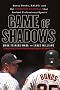 Game of Shadows: Barry Bonds, BALCO, and the Steroids Scandal that Rocked Professional Sports Game of Shadows: Barry Bonds, BALCO, and the Steroids Scandal that Rocked Professional Sports