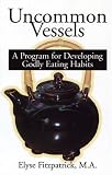 Shipping Terms Books item: Uncommon Vessels: A Program for Developing Godly Eating Habits