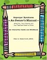 Asperger Syndrome: An Owner's Manual--What You, Your Parents and Your Teachers Need to Know: An Interactive Guide and Workbook