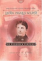Writings to Young Women from Laura Ingalls Wilder: On Wisdom and Virtues
