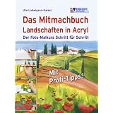 Das Mitmachbuch Landschaften in Acryl. Der Foto-Malkurs Schritt f�r Schrittvon "Ute Ludwigsen-Kaiser"