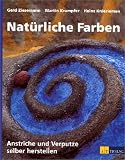  : Natürliche Farben. Anstriche und Verputze selber herstellen