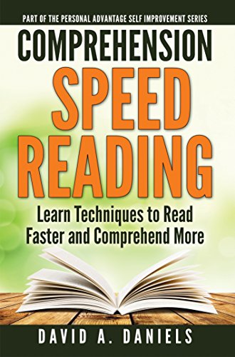 Comprehension Speed Reading: Learn Techniques to Read Faster and Comprehend More (Personal Advantage Self-Improvement Series Book 1)