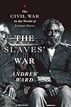 The Slaves' War: The Civil War in the Words of Former Slaves