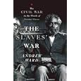 The Slaves' War: The Civil War in the Words of Former Slaves by Andrew Ward
