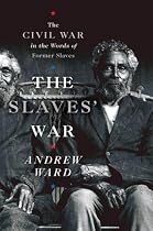 The Slaves' War: The Civil War in the Words of Former Slaves