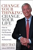 Change Your Thinking, Change Your Life: How to Unlock Your Full Potential for Success and Achievement