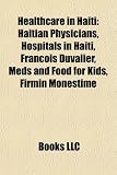 Healthcare in Haiti: Haitian Physicians, Hospitals in Haiti, Franois Duvalier, Meds and Food for Kids, Firmin Monestime