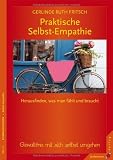 Praktische Selbst-Empathie: Herausfinden, was man f&uuml;hlt und braucht - Gewaltfrei mit sich selbst umgehen - Gerlinde R. Fritsch