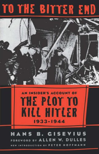 City Travel Guides Discounted  Books : To the Bitter End: Insider's Account of the Plot to Kill Hitler, 1933-44
