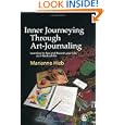 Inner Journeying Through Art-journaling: Learning to See And Record Your Life As a Work of Art by Marianne Hieb