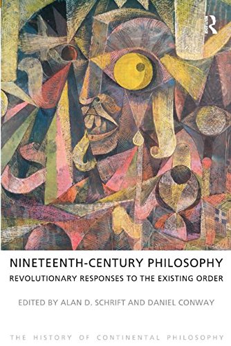 Nineteenth-Century Philosophy: Revolutionary Responses to the Existing Order (The History of Continental Philosophy)