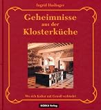 Geheimnisse aus der Klosterk&uuml;che - Wo sich Kultur mit Genu&szlig; verbindet. - Ingrid Haslinger