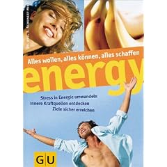 Energy: alles wollen, alles k�nnen, alles schaffen - Stress in Energie umwandeln, innere Kraftquellen entdecken, Ziele sicher erreichen
