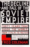 The Decline and Fall of Soviet Empire: Forty Years That Shook The World, From Stalin to Yeltsin