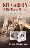 Kit Carson and His Three Wives: A Family History (Calvin P. Horn Lectures in Western History and Culture.)