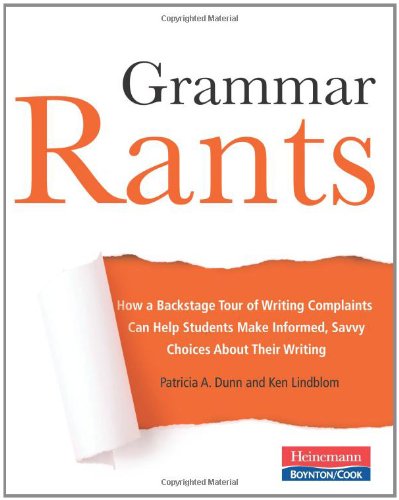 Grammar Rants: How a Backstage Tour of Writing Complaints Can Help Students Make Informed, Savvy Choices About Their Writing