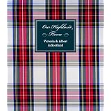 Our Highland Home: Victoria And Albert in Scotland