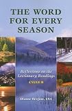 The Word for Every Season: Reflections on the Lectionary Readings (Cycle B)
