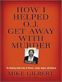 How I Helped O.J. Get Away with Murder: The Shocking Inside Story of Violence, Loyalty, Regret, and Remorse