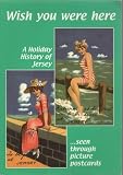 Wish you were here - : a holiday history of Jersey seen through picture postcards