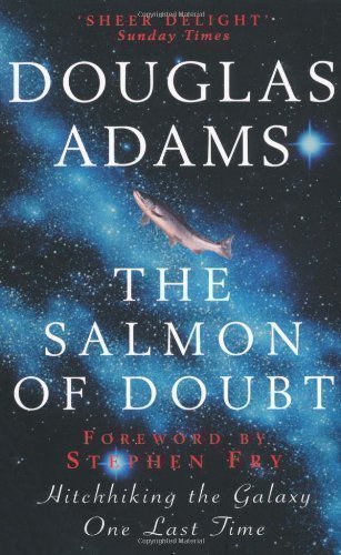 The Salmon of Doubt: Hitchhiking the Galaxy One Last Time by Douglas Adams [03 January 2003]