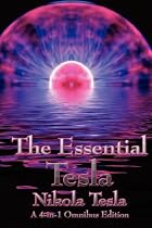 The Essential Tesla: A New System of Alternating Current Motors and Transformers, Experiments with Alternate Currents of Very High Frequency and Their ... of Increasing Human Energy, With Special