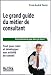 Le grand guide du métier de consultant : Tout pour créer et développer son activité de conseil