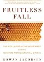 Fruitless Fall: The Collapse of the Honey Bee and the Coming Agricultural Crisis