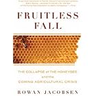 Fruitless Fall: The Collapse of the Honey Bee and the Coming Agricultural Crisis by Rowan Jacobsen