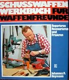Schusswaffen-Werkbuch f&uuml;r Waffenfreunde - Reparieren, Restaurieren und Frisieren - Johannes P Heymann
