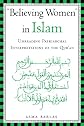 "Believing Women" in Islam: Unreading Patriarchal Interpretations of the Qur'an