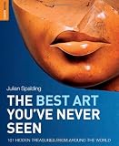 The Best Art Youve Never Seen: 101 Hidden Treasures From Around the World (Rough Guides Reference)