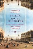 Produkt-Bild: Venedig - Sp&auml;tes Feuerwerk: Glanz und Untergang der Republik - 1700-1797