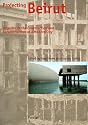 Projecting Beirut: Episodes in the Construction and Reconstruction of a Modern City (Architecture)