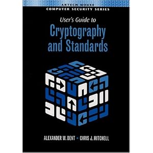 User's Guide To Cryptography And Standards (Artech House Computer Security) by Alex W. Dent and Chris J. Mitchell