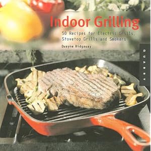 Indoor Grilling: 50 Recipes for Electric Grills, Stovetop Grills and Smokers