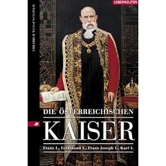 Die �sterreichischen Kaiser. Franz I., Ferdinand I., Franz Joseph I., Karl I