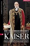 Die �sterreichischen Kaiser. Franz I., Ferdinand I., Franz Joseph I., Karl I
