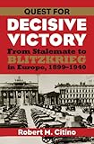 Quest for Decisive Victory: From Stalemate to Blitzkrieg in Europe, 1899-1940 (Modern War Studies (Paperback))