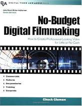 No-Budget Digital Filmmaking : How to Create Professional Looking Video for Little or No Cash
