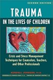 Trauma in the Lives of Children: Crisis and Stress Management Techniques for Counselors, Teachers, and Other Professionals