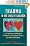 Trauma in the Lives of Children: Crisis and Stress Management Techniques for Counselors, Teachers, and Other Professionals