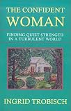 The Confident Woman: Finding Quiet Strength in a Turbulent World