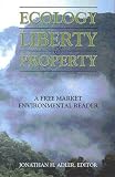 Ecology, Liberty & Property: A Free Market Environmental Reader Ecology, Liberty & Property: A Free Market Environmental Reader