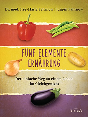 Fünf Elemente Ernährung: Der einfache Weg zu einem Leben im Gleichgewicht (German Edition)