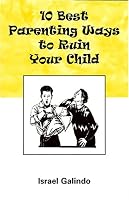 10 Best Parenting Ways to Ruin Your Child