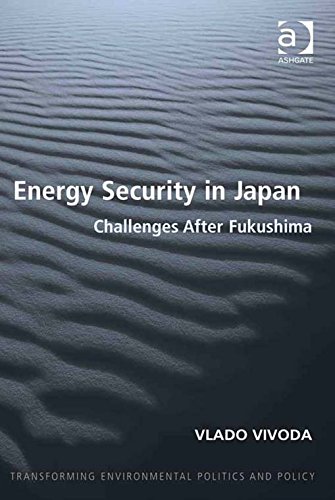 Energy Security in Japan: Challenges After Fukushima (Transforming Environmental Politics and Policy)