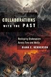 Collaborations With the Past: Reshaping Shakespeare Across Time And Media